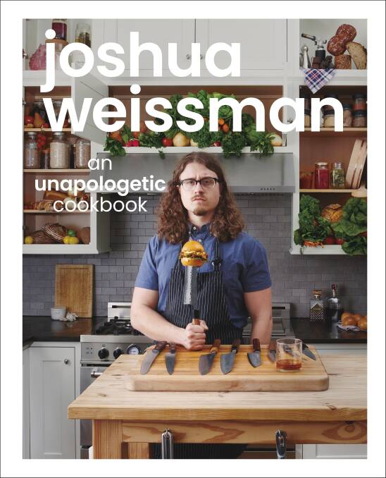 Joshua Weissman: An unapologetic cook, by Joshua Weissman. Alpha, $39.99.
