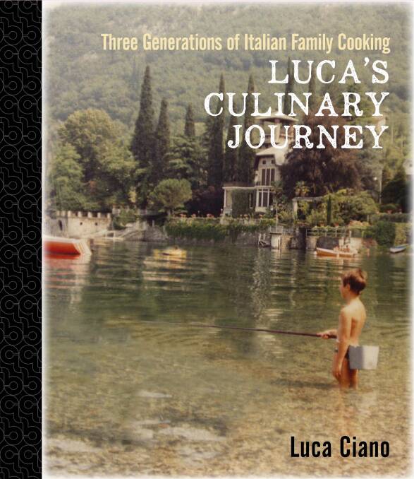 Luca's Culinary Journey, Three Generations of Italian Family Cooking, by Luca Ciano. New Holland Publishers, $49.99.

